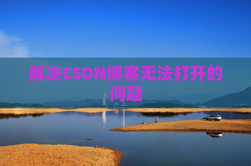 解决CSDN博客无法打开的问题